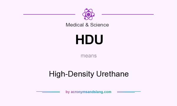 What does HDU mean? It stands for High-Density Urethane