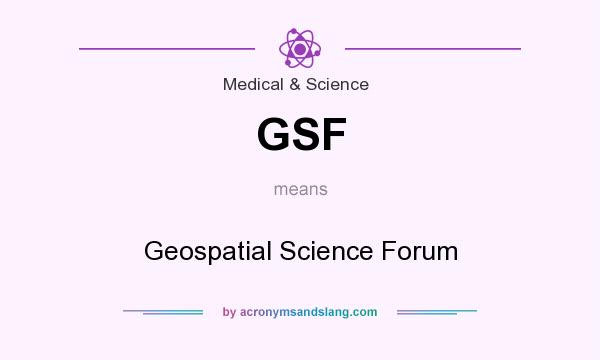 What does GSF mean? It stands for Geospatial Science Forum