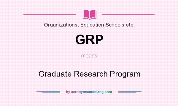 What does GRP mean? It stands for Graduate Research Program