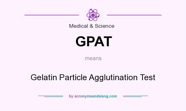 What does GPAT mean? It stands for Gelatin Particle Agglutination Test
