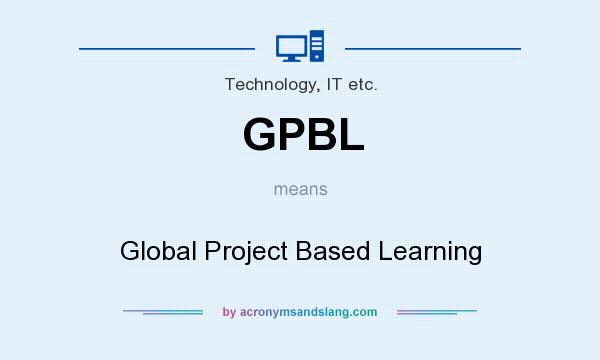What does GPBL mean? It stands for Global Project Based Learning