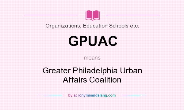What does GPUAC mean? It stands for Greater Philadelphia Urban Affairs Coalition