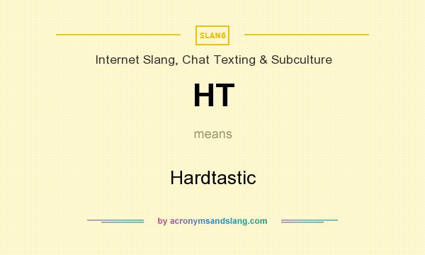 What does HT mean? It stands for Hardtastic