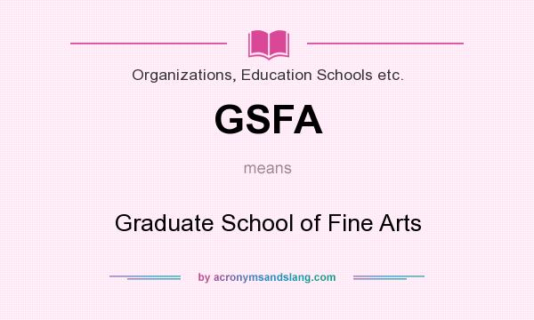 What does GSFA mean? It stands for Graduate School of Fine Arts