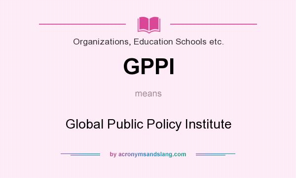 What does GPPI mean? It stands for Global Public Policy Institute