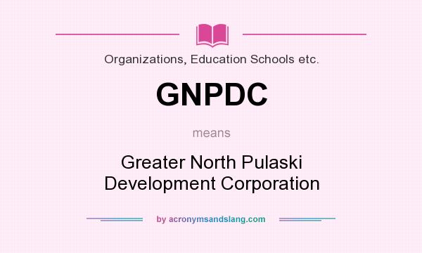What does GNPDC mean? It stands for Greater North Pulaski Development Corporation