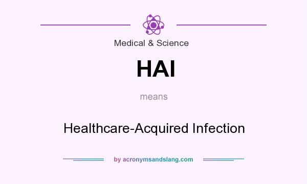 What does HAI mean? It stands for Healthcare-Acquired Infection