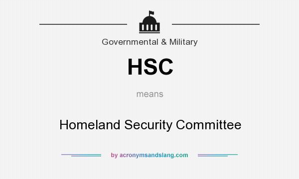What does HSC mean? It stands for Homeland Security Committee