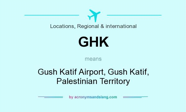 What does GHK mean? It stands for Gush Katif Airport, Gush Katif, Palestinian Territory