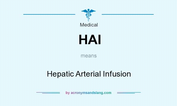 What does HAI mean? It stands for Hepatic Arterial Infusion