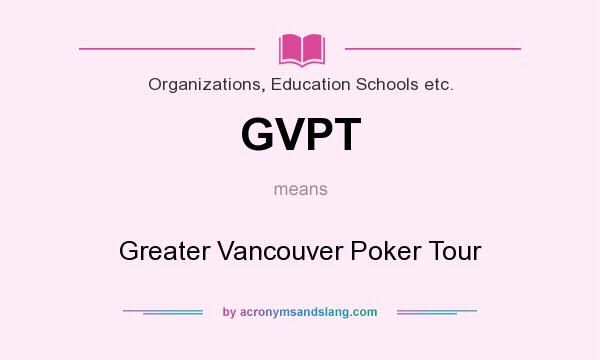 What does GVPT mean? It stands for Greater Vancouver Poker Tour
