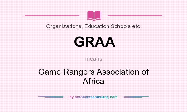 What does GRAA mean? It stands for Game Rangers Association of Africa