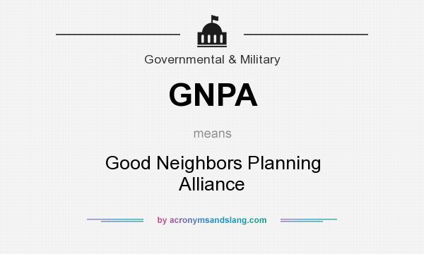 What does GNPA mean? It stands for Good Neighbors Planning Alliance