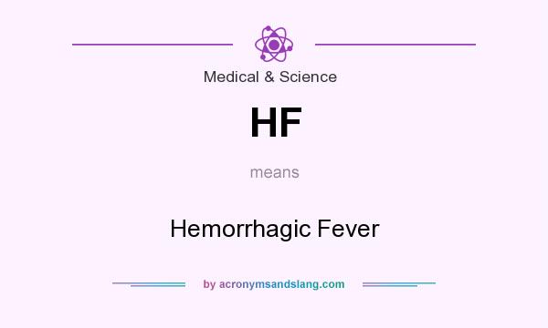 What does HF mean? It stands for Hemorrhagic Fever