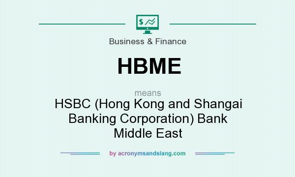 What does HBME mean? It stands for HSBC (Hong Kong and Shangai Banking Corporation) Bank Middle East