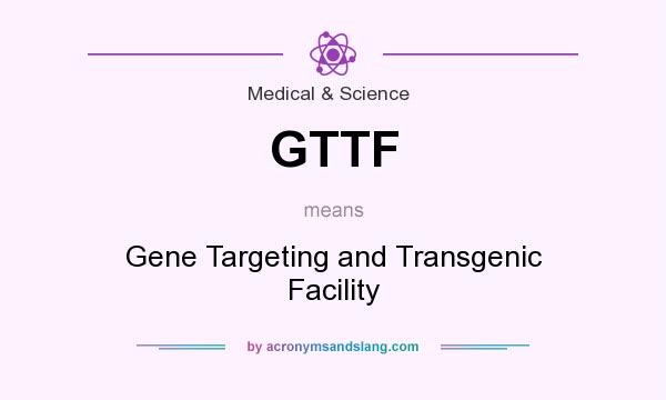 What does GTTF mean? It stands for Gene Targeting and Transgenic Facility