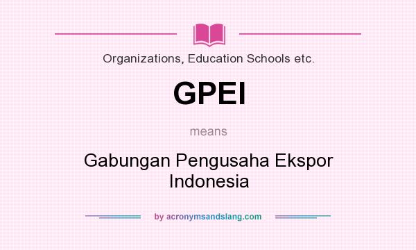 What does GPEI mean? It stands for Gabungan Pengusaha Ekspor Indonesia