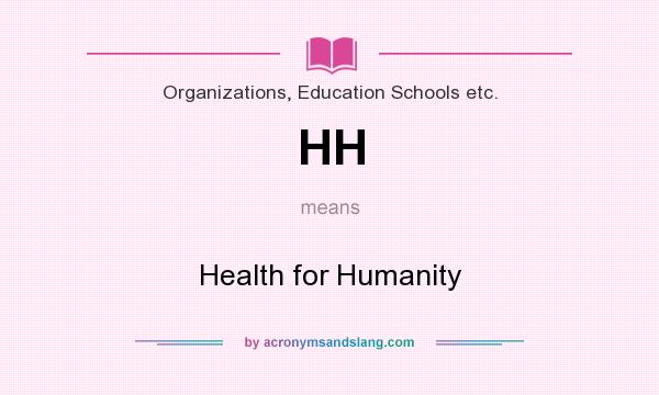 What does HH mean? It stands for Health for Humanity