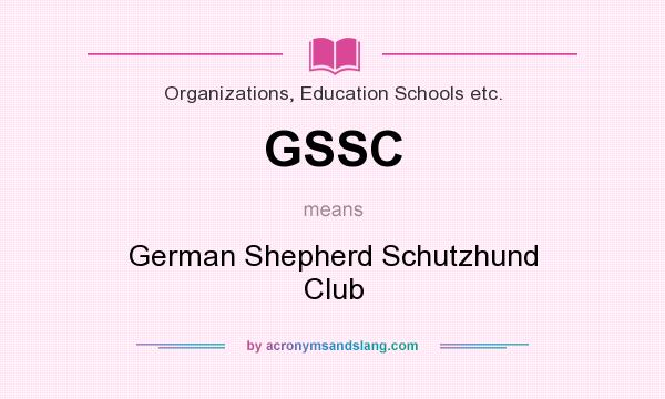 What does GSSC mean? It stands for German Shepherd Schutzhund Club