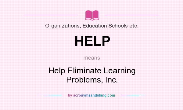 What does HELP mean? It stands for Help Eliminate Learning Problems, Inc.