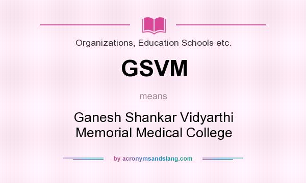 What does GSVM mean? It stands for Ganesh Shankar Vidyarthi Memorial Medical College