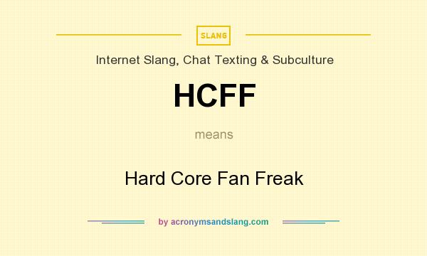 What does HCFF mean? It stands for Hard Core Fan Freak