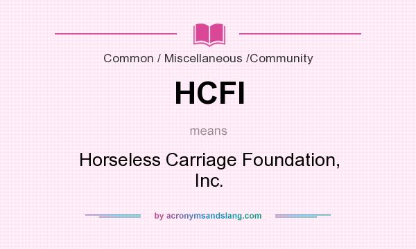 What does HCFI mean? It stands for Horseless Carriage Foundation, Inc.