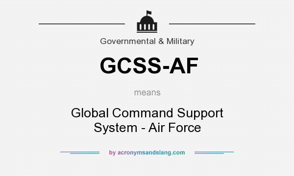 What does GCSS-AF mean? It stands for Global Command Support System - Air Force