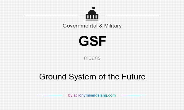 What does GSF mean? It stands for Ground System of the Future
