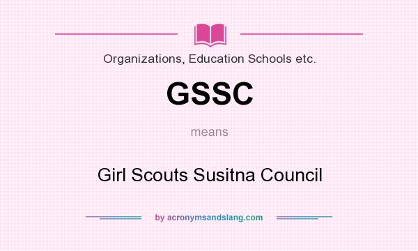 What does GSSC mean? It stands for Girl Scouts Susitna Council