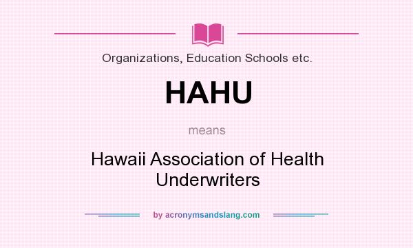 What does HAHU mean? It stands for Hawaii Association of Health Underwriters
