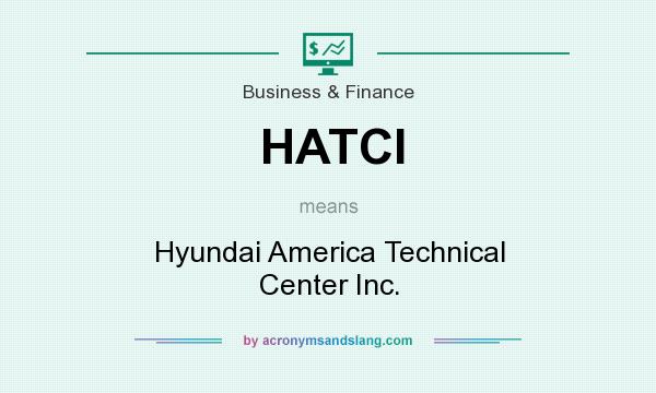 What does HATCI mean? It stands for Hyundai America Technical Center Inc.