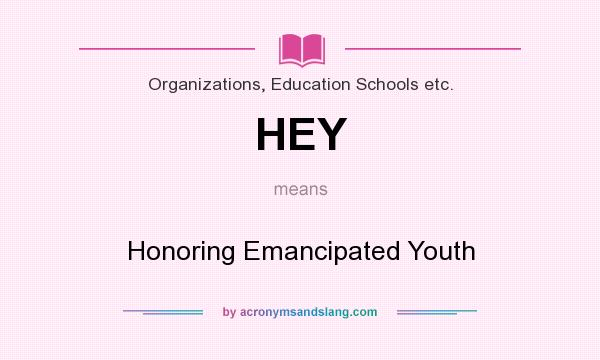What does HEY mean? It stands for Honoring Emancipated Youth