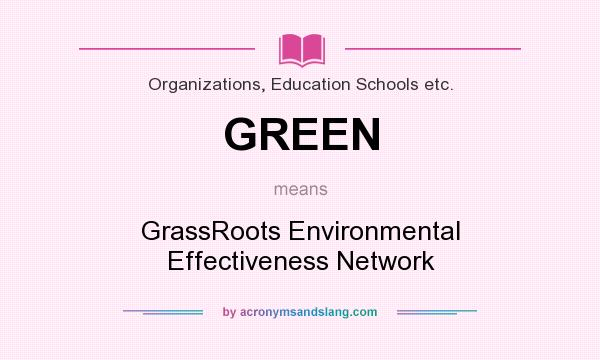What does GREEN mean? It stands for GrassRoots Environmental Effectiveness Network