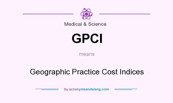 What does GPCI mean? It stands for Geographic Practice Cost Indices