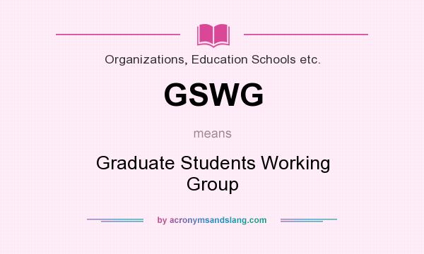 What does GSWG mean? It stands for Graduate Students Working Group