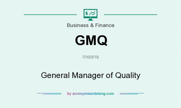What does GMQ mean? It stands for General Manager of Quality