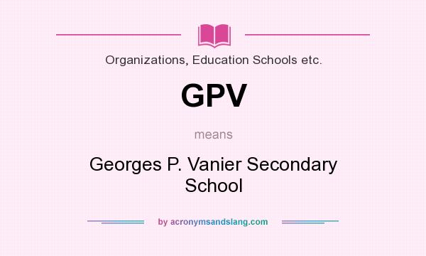 What does GPV mean? It stands for Georges P. Vanier Secondary School