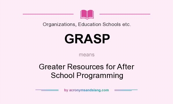 What does GRASP mean? It stands for Greater Resources for After School Programming