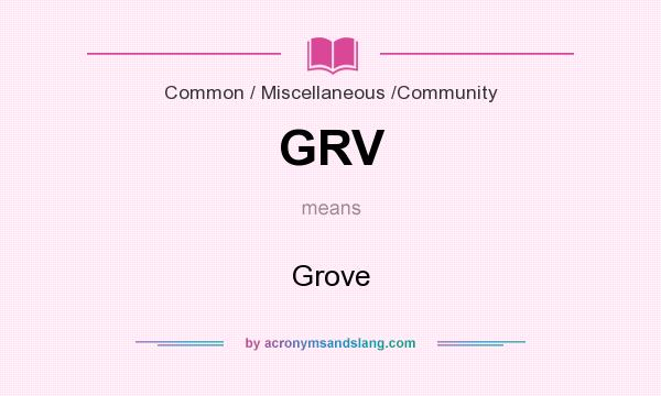 What does GRV mean? It stands for Grove