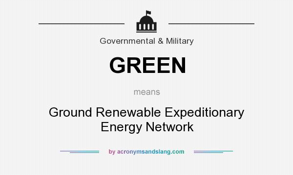 What does GREEN mean? It stands for Ground Renewable Expeditionary Energy Network