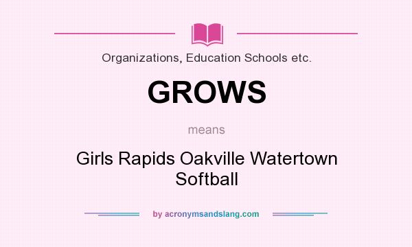 What does GROWS mean? It stands for Girls Rapids Oakville Watertown Softball
