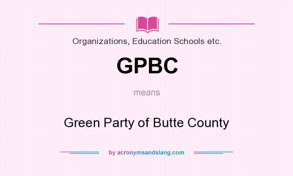 What does GPBC mean? It stands for Green Party of Butte County