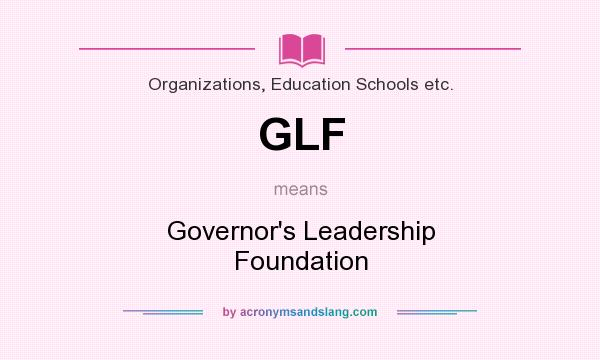 What does GLF mean? It stands for Governor`s Leadership Foundation