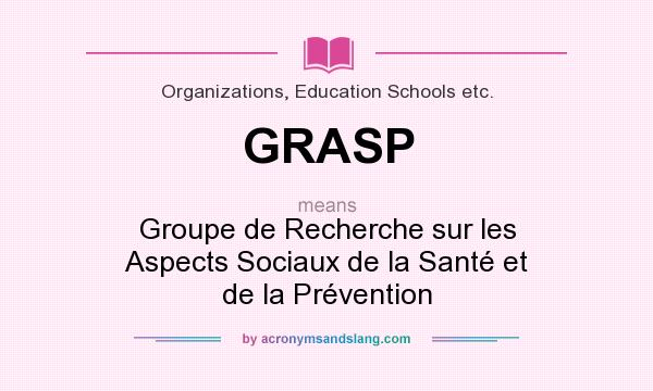 What does GRASP mean? It stands for Groupe de Recherche sur les Aspects Sociaux de la Santé et de la Prévention