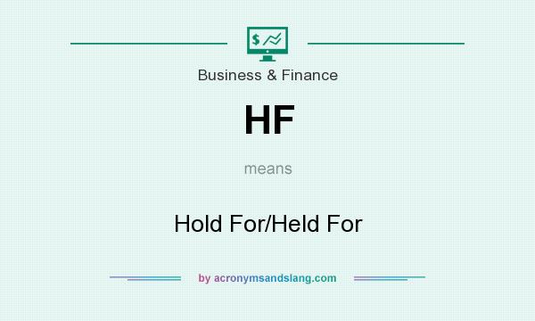 What does HF mean? It stands for Hold For/Held For