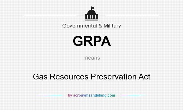 What does GRPA mean? It stands for Gas Resources Preservation Act