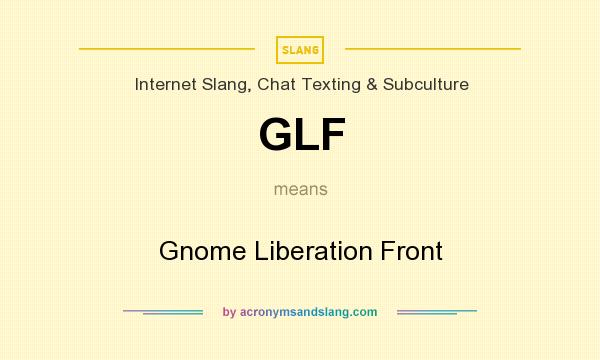 What does GLF mean? It stands for Gnome Liberation Front