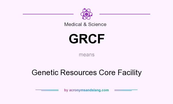 What does GRCF mean? It stands for Genetic Resources Core Facility
