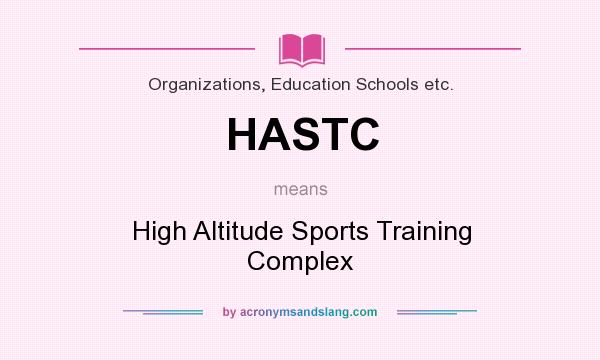 What does HASTC mean? It stands for High Altitude Sports Training Complex